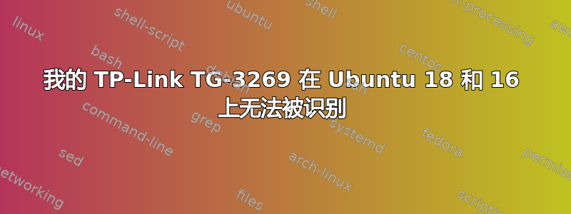 我的 TP-Link TG-3269 在 Ubuntu 18 和 16 上无法被识别