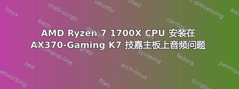 AMD Ryzen 7 1700X CPU 安装在 AX370-Gaming K7 技嘉主板上音频问题