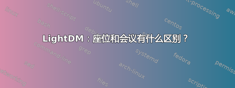 LightDM：座位和会议有什么区别？