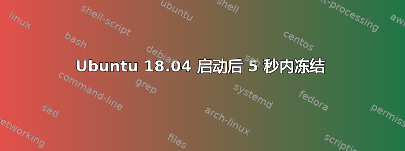 Ubuntu 18.04 启动后 5 秒内冻结