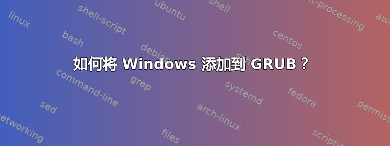 如何将 Windows 添加到 GRUB？