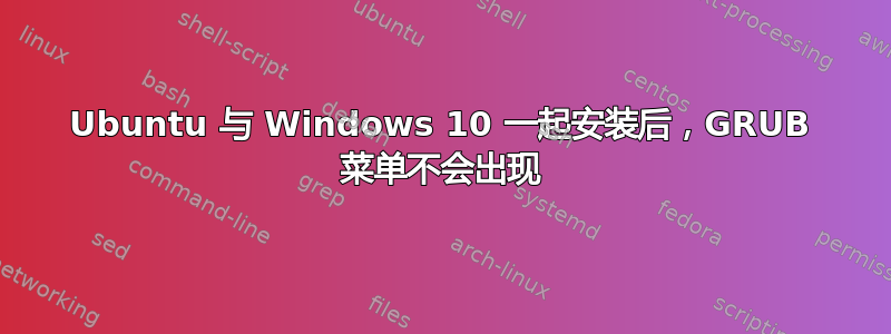 Ubuntu 与 Windows 10 一起安装后，GRUB 菜单不会出现