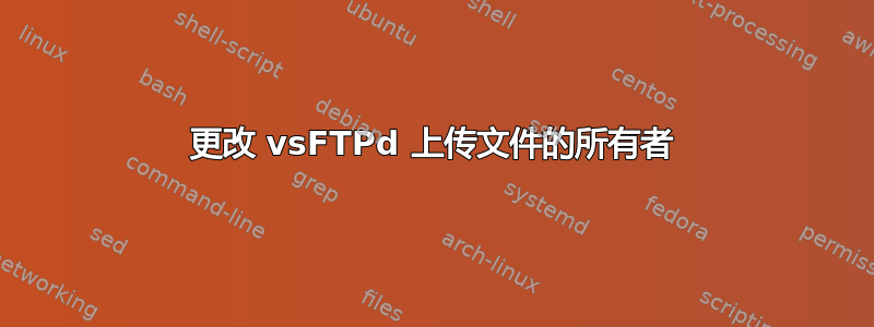 更改 vsFTPd 上传文件的所有者