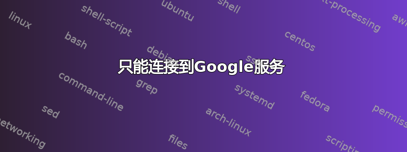 只能连接到Google服务