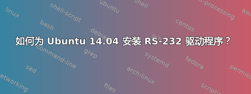 如何为 Ubuntu 14.04 安装 RS-232 驱动程序？