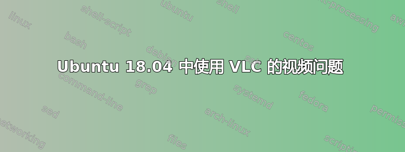 Ubuntu 18.04 中使用 VLC 的视频问题