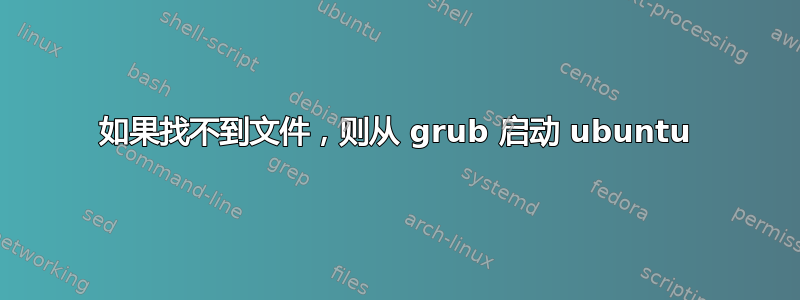 如果找不到文件，则从 grub 启动 ubuntu