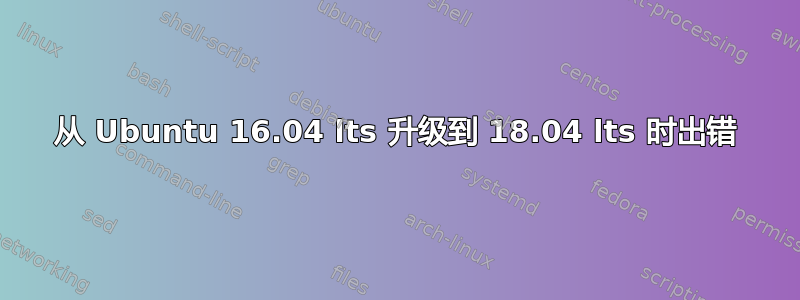 从 Ubuntu 16.04 lts 升级到 18.04 lts 时出错