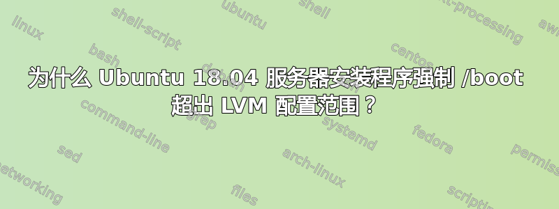 为什么 Ubuntu 18.04 服务器安装程序强制 /boot 超出 LVM 配置范围？