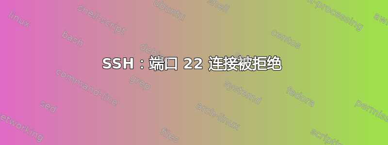 SSH：端口 22 连接被拒绝