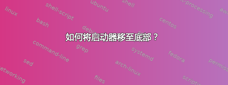 如何将启动器移至底部？