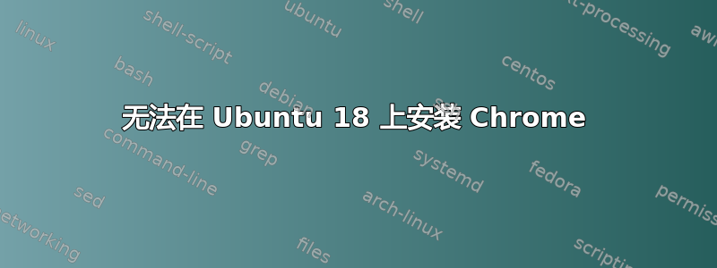 无法在 Ubuntu 18 上安装 Chrome