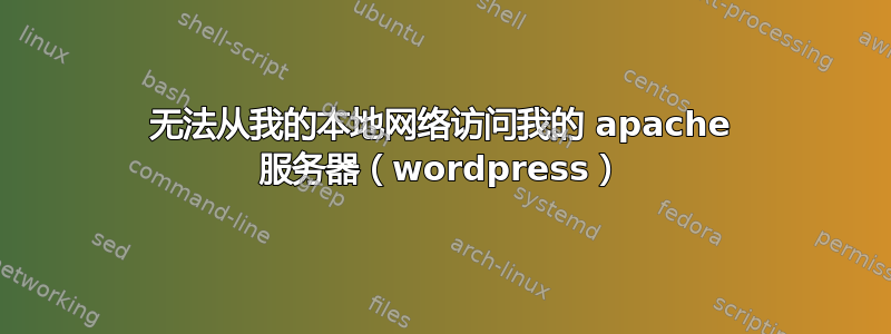 无法从我的本地网络访问我的 apache 服务器（wordpress）