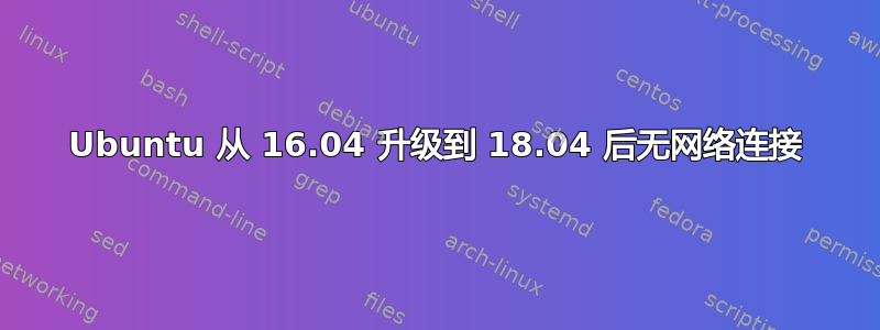 Ubuntu 从 16.04 升级到 18.04 后无网络连接