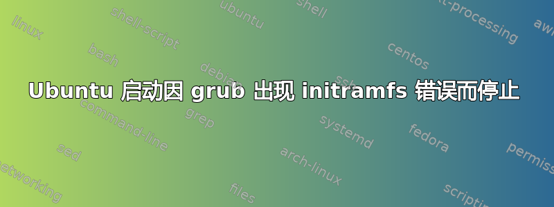 Ubuntu 启动因 grub 出现 initramfs 错误而停止