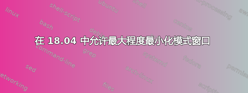 在 18.04 中允许最大程度最小化模式窗口