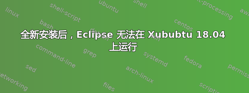 全新安装后，Eclipse 无法在 Xububtu 18.04 上运行