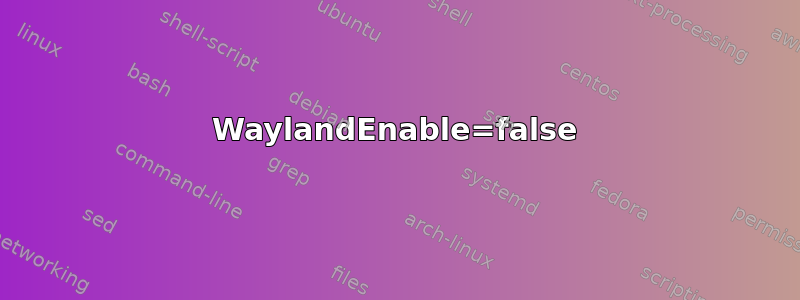 WaylandEnable=false