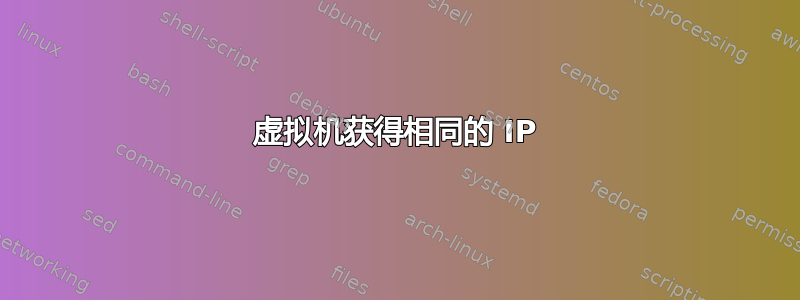 虚拟机获得相同的 IP