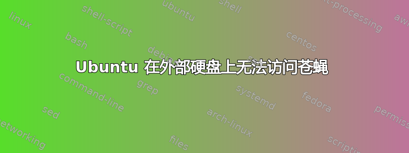 Ubuntu 在外部硬盘上无法访问苍蝇