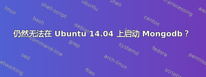 仍然无法在 Ubuntu 14.04 上启动 Mongodb？