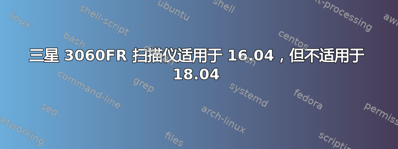 三星 3060FR 扫描仪适用于 16.04，但不适用于 18.04