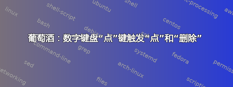 葡萄酒：数字键盘“点”键触发“点”和“删除”