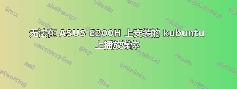 无法在 ASUS E200H 上安装的 kubuntu 上播放媒体