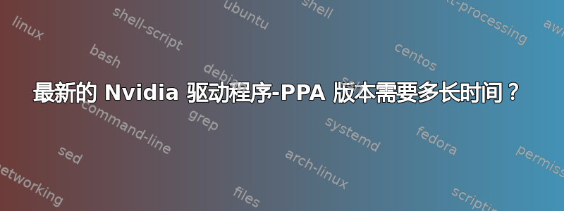 最新的 Nvidia 驱动程序-PPA 版本需要多长时间？