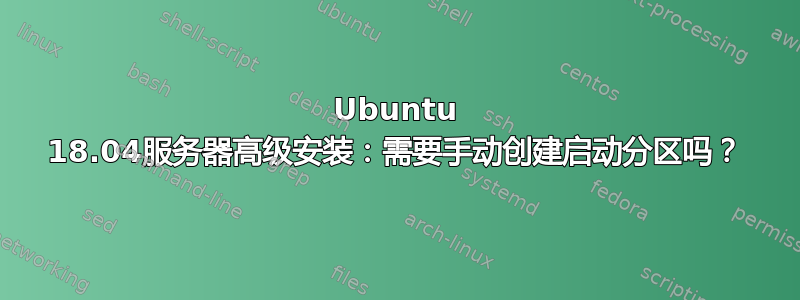 Ubuntu 18.04服务器高级安装：需要手动创建启动分区吗？