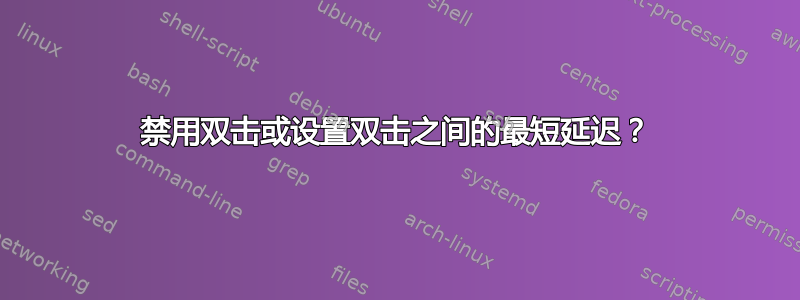 禁用双击或设置双击之间的最短延迟？