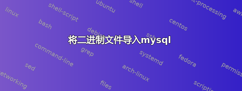 将二进制文件导入mysql