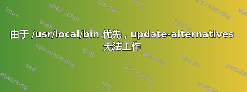 由于 /usr/local/bin 优先，update-alternatives 无法工作