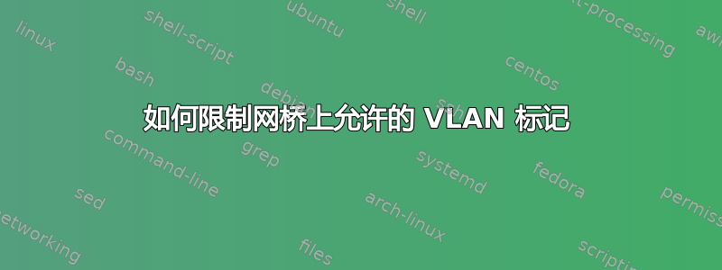 如何限制网桥上允许的 VLAN 标记