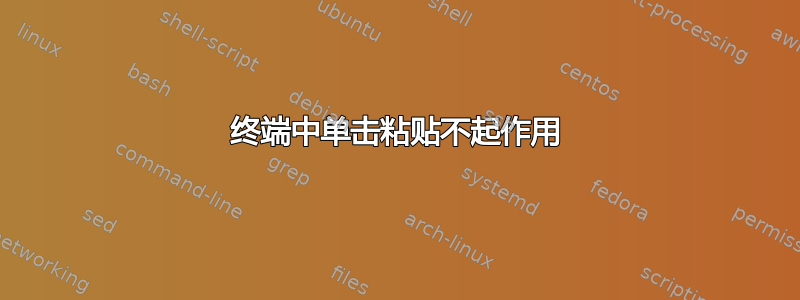 终端中单击粘贴不起作用