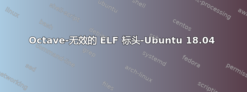 Octave-无效的 ELF 标头-Ubuntu 18.04