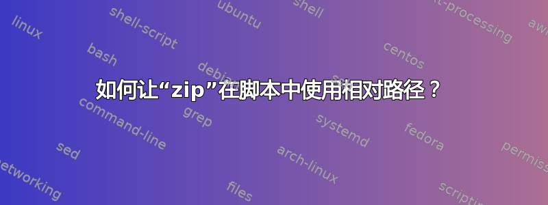 如何让“zip”在脚本中使用相对路径？