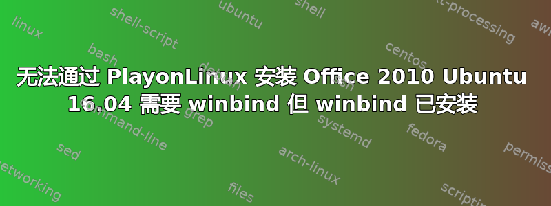 无法通过 PlayonLinux 安装 Office 2010 Ubuntu 16.04 需要 winbind 但 winbind 已安装