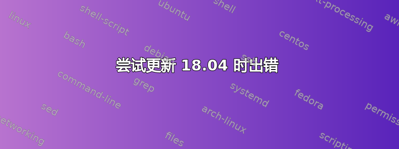 尝试更新 18.04 时出错