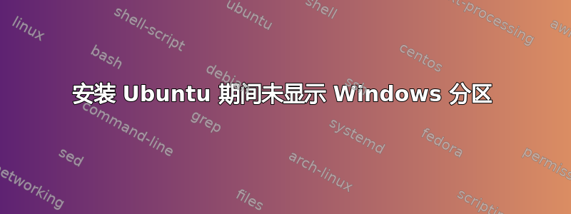 安装 Ubuntu 期间未显示 Windows 分区