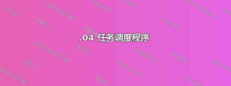 18.04 任务调度程序