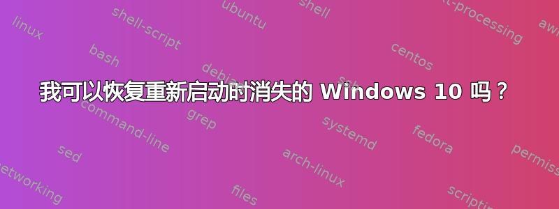 我可以恢复重新启动时消失的 Windows 10 吗？