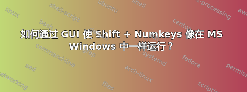 如何通过 GUI 使 Shift + Numkeys 像在 MS Windows 中一样运行？