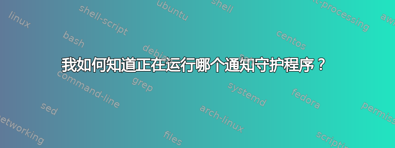 我如何知道正在运行哪个通知守护程序？