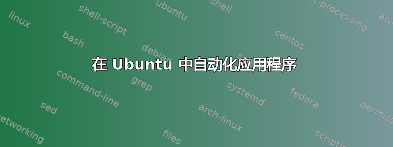 在 Ubuntu 中自动化应用程序