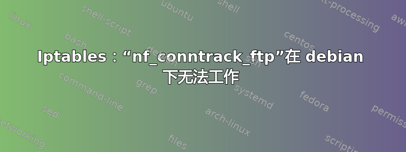 Iptables：“nf_conntrack_ftp”在 debian 下无法工作