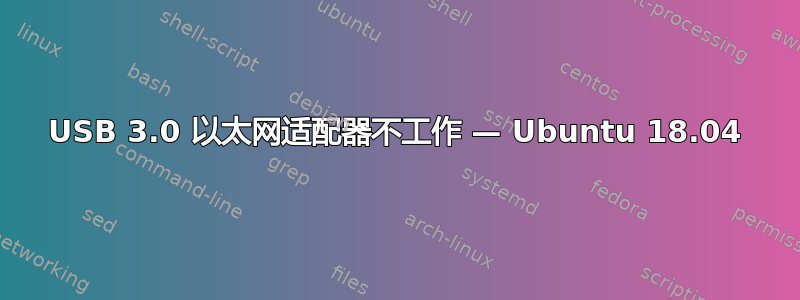 USB 3.0 以太网适配器不工作 — Ubuntu 18.04