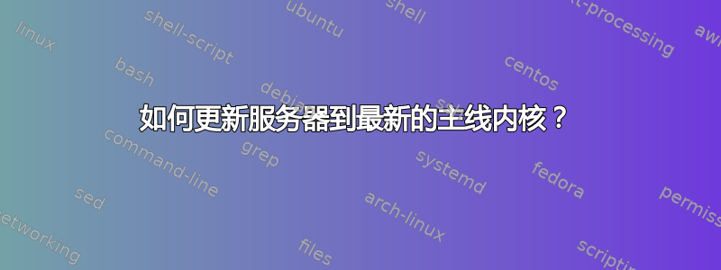 如何更新服务器到最新的主线内核？