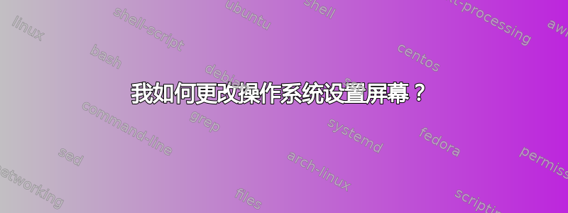 我如何更改操作系统设置屏幕？