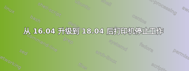 从 16.04 升级到 18.04 后打印机停止工作